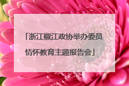 浙江椒江政协举办委员情怀教育主题报告会