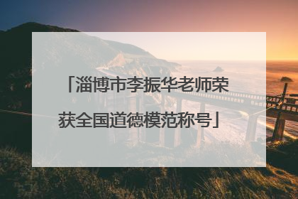 淄博市李振华老师荣获全国道德模范称号