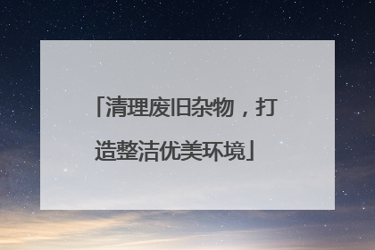 清理废旧杂物，打造整洁优美环境