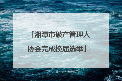湘潭市破产管理人协会完成换届选举
