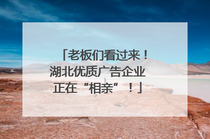 老板们看过来！湖北优质广告企业正在“相亲”！