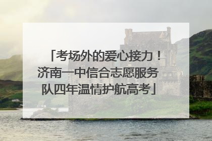 考场外的爱心接力！济南一中信合志愿服务队四年温情护航高考