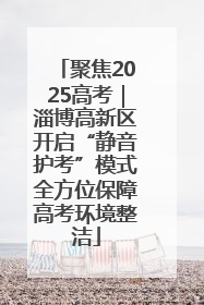 聚焦2025高考｜淄博高新区开启“静音护考”模式全方位保障高考环境整洁