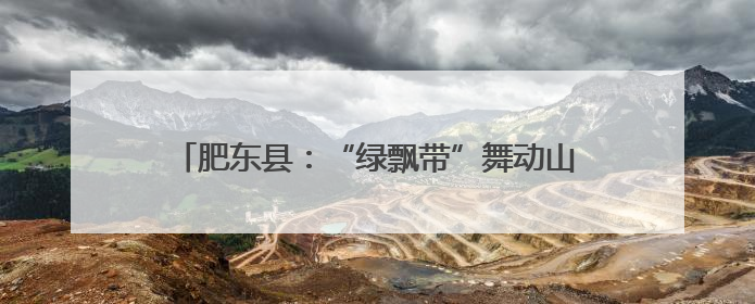 肥东县：“绿飘带”舞动山水间 风景线铺就共富路