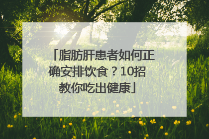 脂肪肝患者如何正确安排饮食？10招教你吃出健康