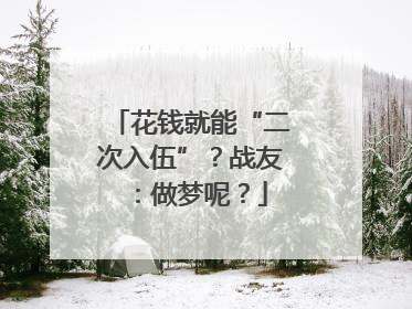 花钱就能“二次入伍”？战友：做梦呢？