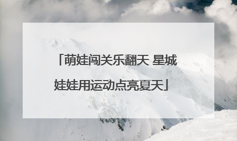 萌娃闯关乐翻天 星城娃娃用运动点亮夏天