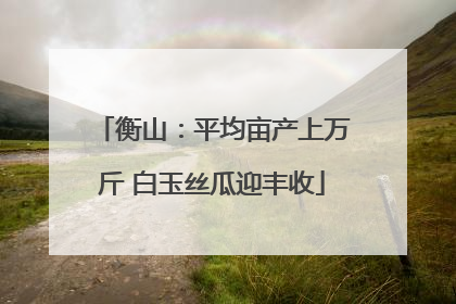 衡山：平均亩产上万斤 白玉丝瓜迎丰收