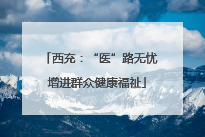 西充：“医”路无忧 增进群众健康福祉