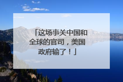 这场事关中国和全球的官司，美国政府输了！