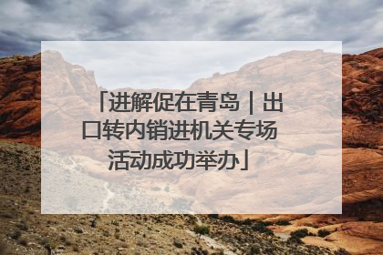 进解促在青岛｜出口转内销进机关专场活动成功举办
