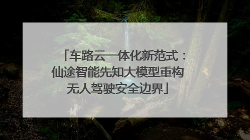 车路云一体化新范式：仙途智能先知大模型重构无人驾驶安全边界