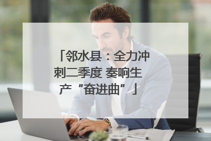 邻水县：全力冲刺二季度 奏响生产“奋进曲”