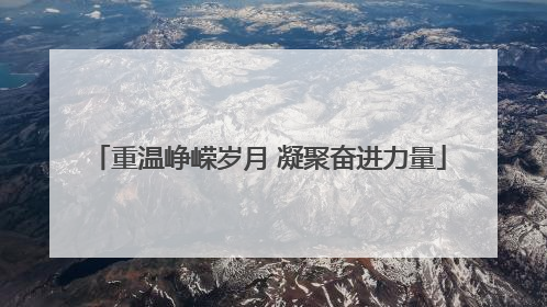 重温峥嵘岁月 凝聚奋进力量
