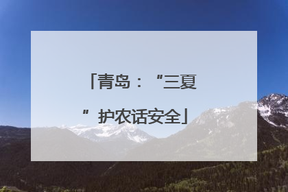 青岛：“三夏”护农话安全