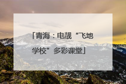 青海：电靓“飞地学校”多彩课堂