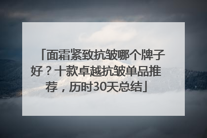 面霜紧致抗皱哪个牌子好？十款卓越抗皱单品推荐，历时30天总结