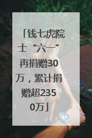 钱七虎院士“六一”再捐赠30万，累计捐赠超2350万