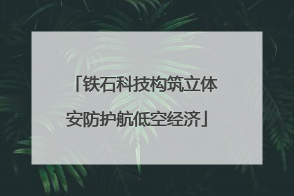 铁石科技构筑立体安防护航低空经济