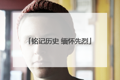 铭记历史 缅怀先烈