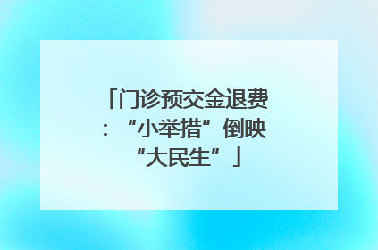 门诊预交金退费：“小举措”倒映“大民生”
