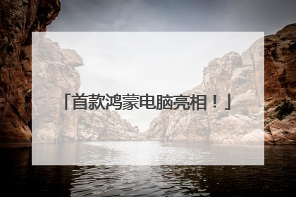 首款鸿蒙电脑亮相！