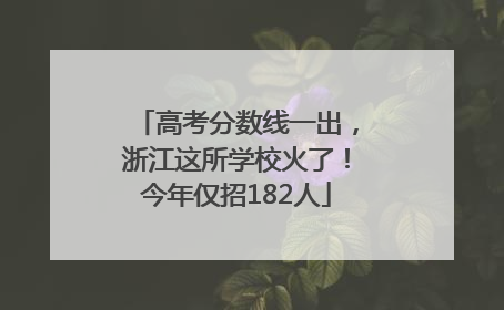 高考分数线一出，浙江这所学校火了！今年仅招182人