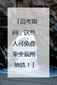 高考期间，这些人可免费乘坐福州地铁！