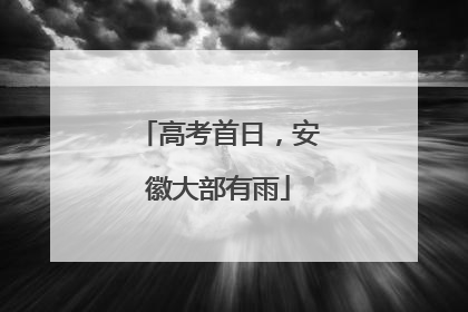 高考首日，安徽大部有雨