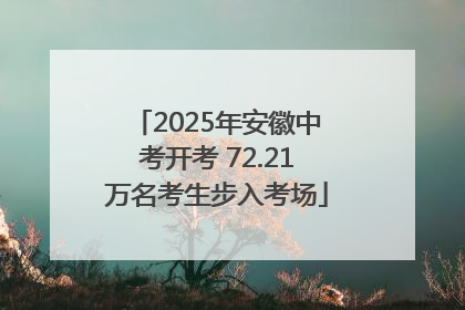 2025年安徽中考开考 72.21万名考生步入考场