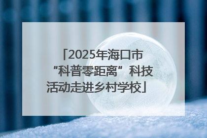 2025年海口市“科普零距离”科技活动走进乡村学校