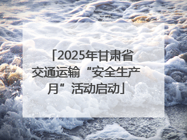 2025年甘肃省交通运输“安全生产月”活动启动