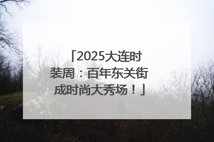 2025大连时装周：百年东关街成时尚大秀场！