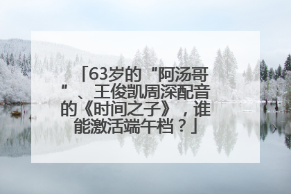 63岁的“阿汤哥”、王俊凯周深配音的《时间之子》，谁能激活端午档？