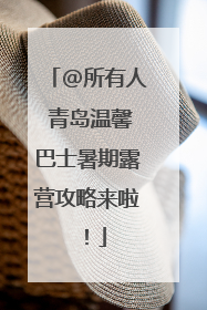 @所有人 青岛温馨巴士暑期露营攻略来啦！